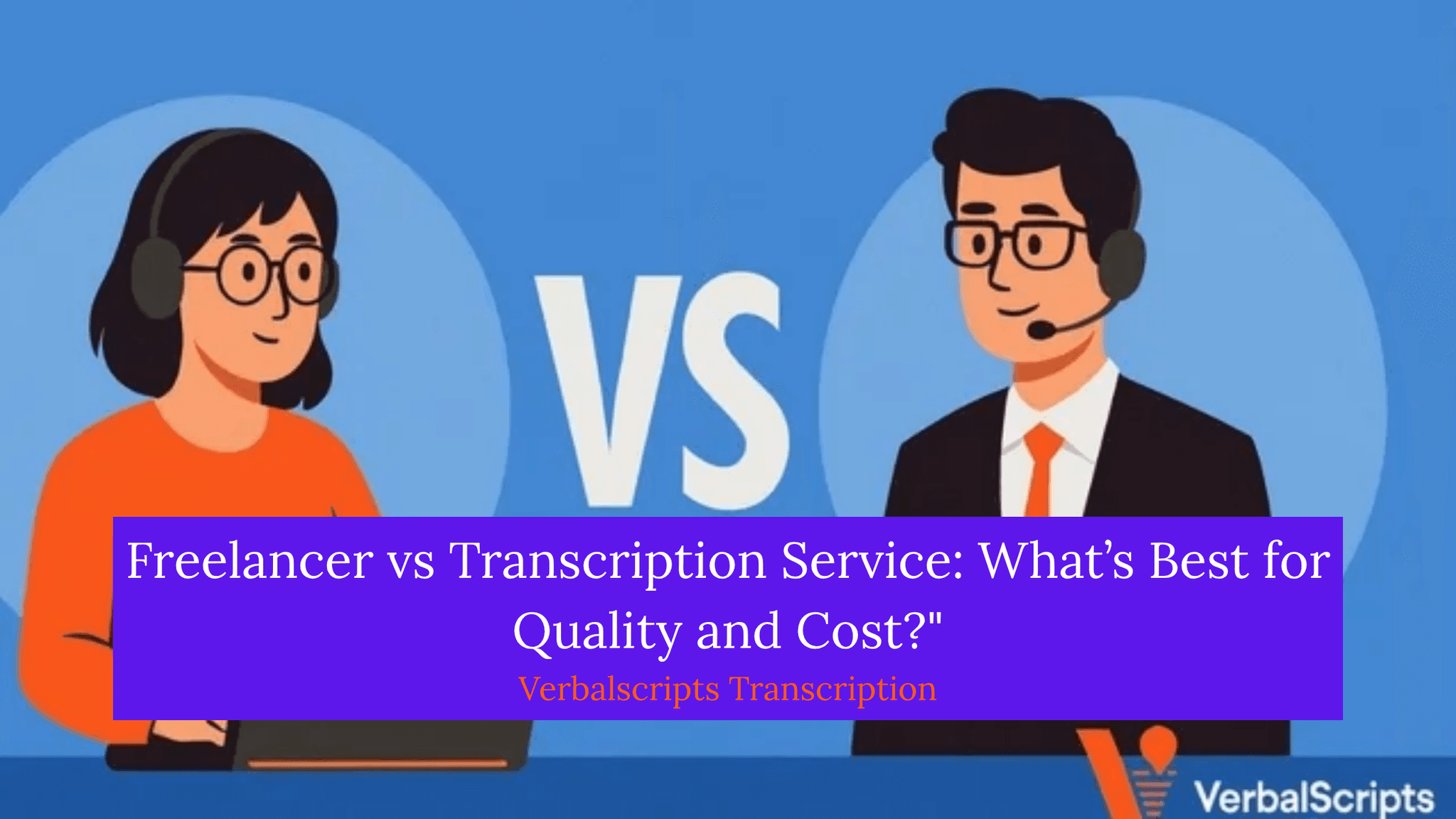 Freelancer vs Transcription Service What’s Best for Quality and Cost