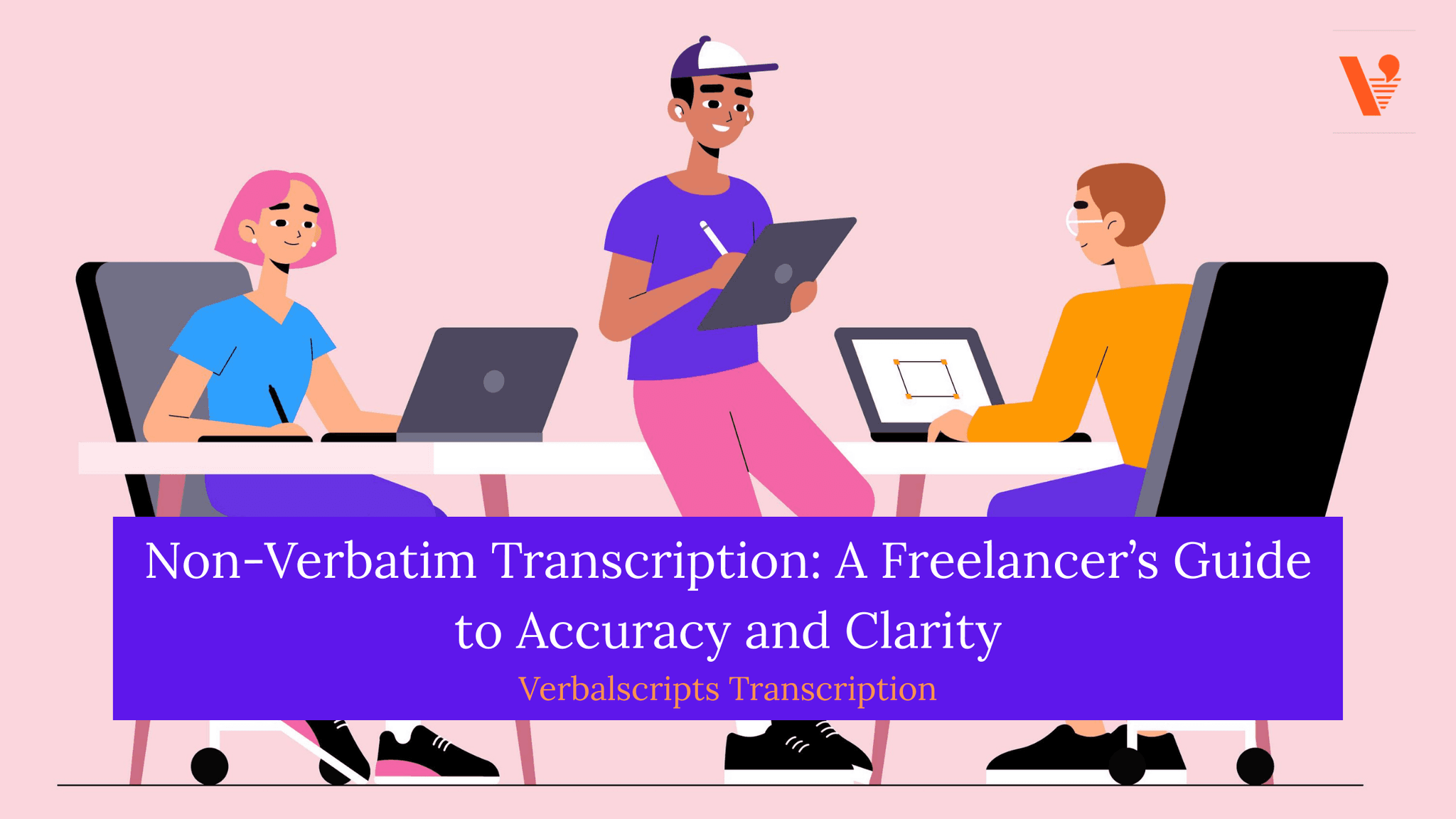 Non-Verbatim Transcription: A Freelancer’s Guide to Accuracy and Clarity